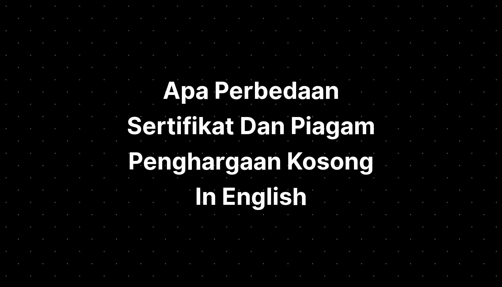 Apa Perbedaan Sertifikat Dan Piagam Penghargaan Kosong In English Hot